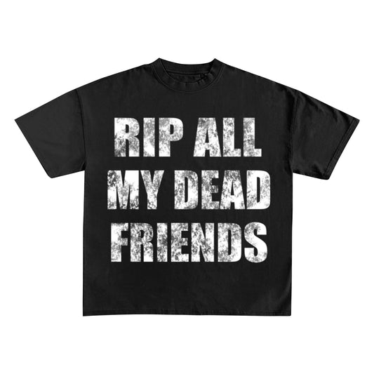 RIP ALL MY DEAD FRIENDS TEE